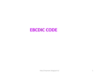 EBCDIC CODE




    http://improvec.blogspot.in/   1
 