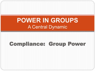 Compliance: Group Power
POWER IN GROUPS
A Central Dynamic
 