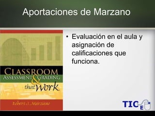 Aportaciones de Marzano
• Evaluación en el aula y
asignación de
calificaciones que
funciona.
 