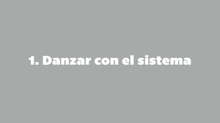 1. Danzar con el sistema
 