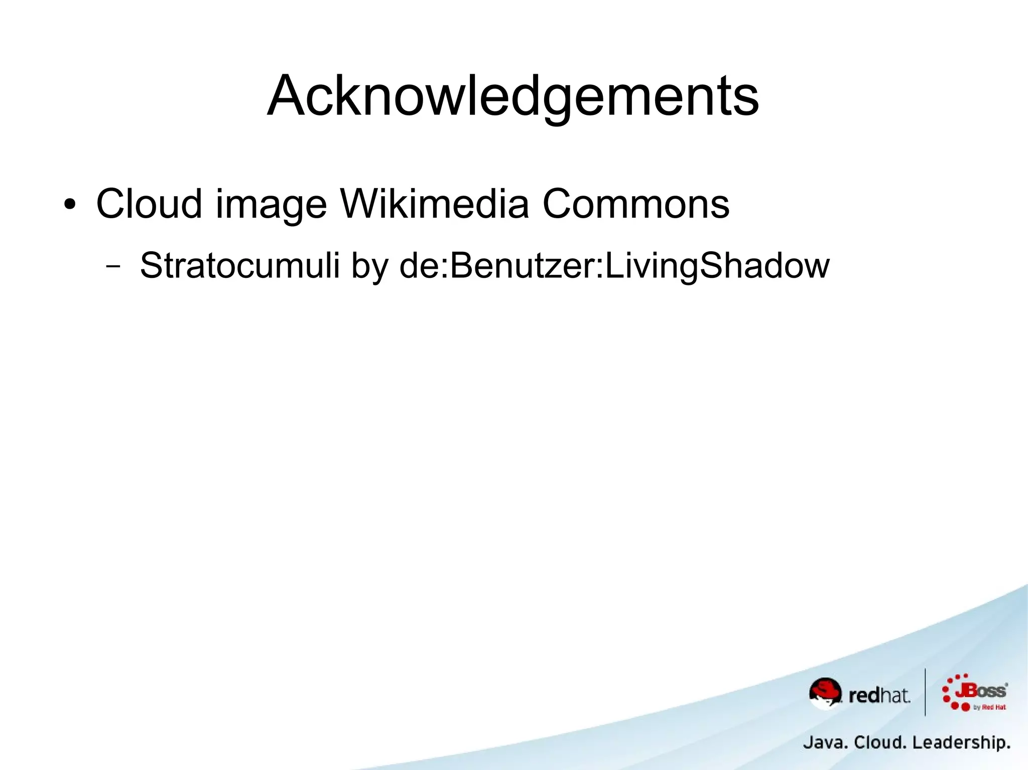 Acknowledgements
●   Cloud image Wikimedia Commons
    –   Stratocumuli by de:Benutzer:LivingShadow
 