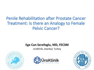 Penile Rehabilita,on a.er Prostate Cancer
Treatment: Is there an Analogy to Female
Pelvic Cancer?
	
	
Ege	Can	Serefoglu,	MD,	FECSM	
UroKlinik,	Istanbul,	Turkey	
1	
 