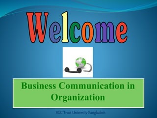 Business Communication in 
Organization 
BGC Trust University Bangladesh 
 