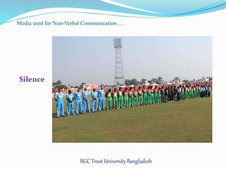 Media used for Non-Verbal Communication…. 
BGC Trust University Bangladesh 
Silence 
 