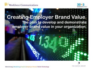 Creating Employer Brand Value.
The plan to develop and demonstrate
employer brand value in your organization.
 