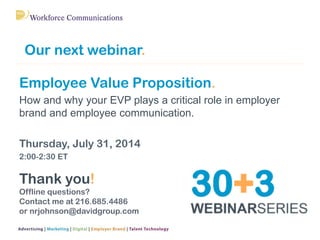 Employee Value Proposition.
How and why your EVP plays a critical role in employer
brand and employee communication.
Thurs...
