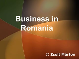 Business in
Romania
© Zsolt Márton
 