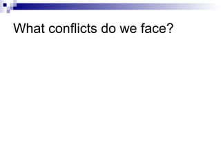 What conflicts do we face?

 