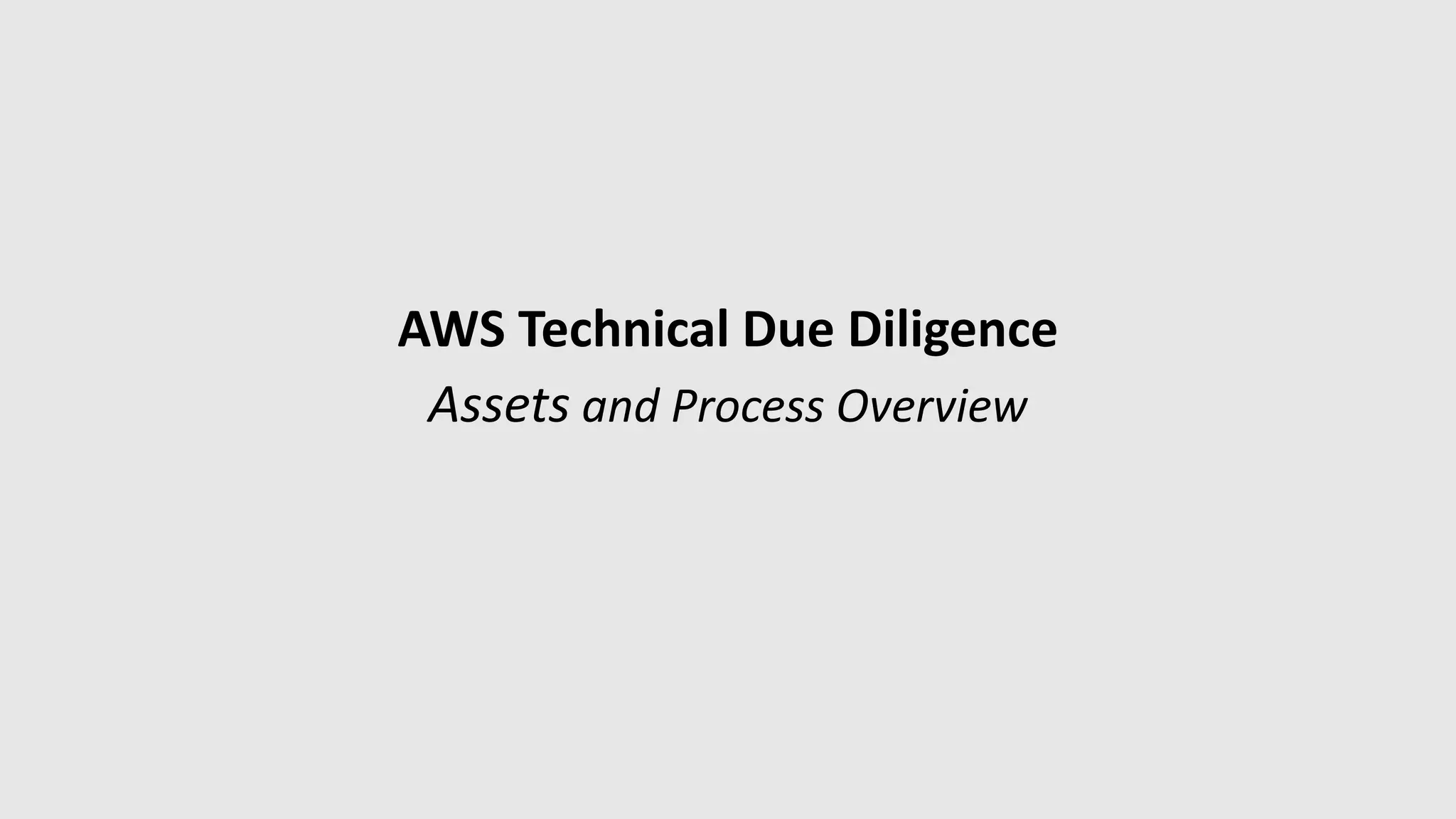 AWS Technical Due Diligence
Assets and Process Overview
 