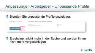 Blenden Sie unpassende Profile gezielt aus
Erscheinen nicht mehr in der Suche und werden Ihnen
nicht mehr vorgeschlagen
Anpassungen Arbeitgeber - Unpassende Profile
https://www.mittlr.de/organisation/settings
 