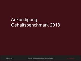 04.10.2017 jobwert.info ein Service der pludoni GmbH
Ankündigung
Gehaltsbenchmark 2018
 