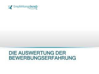 DIE AUSWERTUNG DER
BEWERBUNGSERFAHRUNG
 