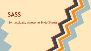 SASS
Syntactically Awesome Style Sheets
 