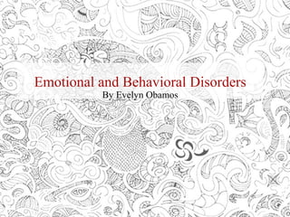 Emotional and Behavioral Disorders
By Evelyn Obamos
 