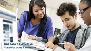 LIDERANÇA EXEMPLAR Atitude vinculada à orientação  