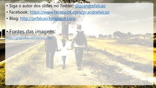 • Siga o autor dos slides no Twitter: @prandrefalcao
• Facebook: https://www.facebook.com/pr.andrefalcao
• Blog: http://prfalcao.blogspot.com
 