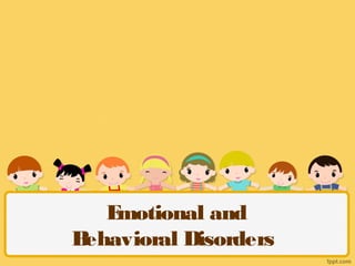 Emotional and
Behavioral Disorders
 