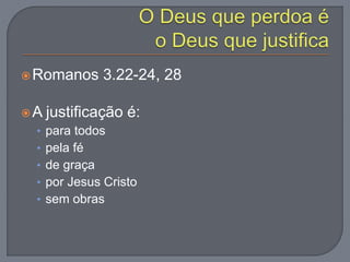 Romanos 3.22-24, 28
A justificação é:
• para todos
• pela fé
• de graça
• por Jesus Cristo
• sem obras
 