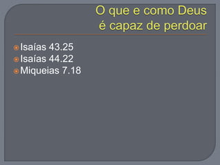 Isaías 43.25
Isaías 44.22
Miqueias 7.18
 