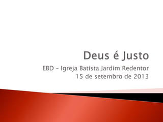 EBD – Igreja Batista Jardim Redentor
15 de setembro de 2013
 