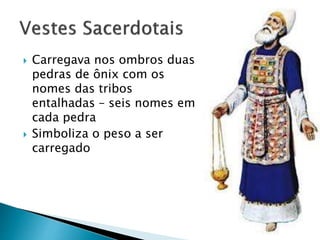  Carregava nos ombros duas
pedras de ônix com os
nomes das tribos
entalhadas – seis nomes em
cada pedra
 Simboliza o peso a ser
carregado
 