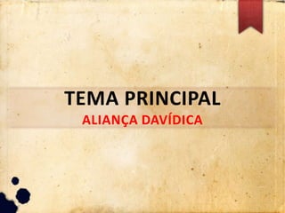 TEMA PRINCIPAL
ALIANÇA DAVÍDICA
 