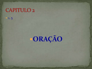  1. 5
ORAÇÃO
 