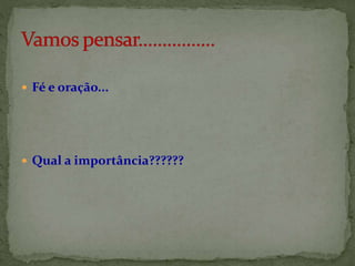  Fé e oração...
 Qual a importância??????
 