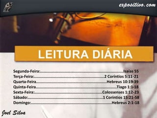Segunda-Feira:.......................................................................Isaías 55
Terça-Feira:............................................................2 Coríntios 5:11-21
Quarta-Feira............................................................Hebreus 10:19-39
Quinta-Feira.....................................................................Tiago 1:1-18
Sexta-Feira:..........................................................Colossenses 1:12-23
Sábado:................................................................1 Coríntios 15:21-58
Domingo:.....................................................................Hebreus 2:1-18
 