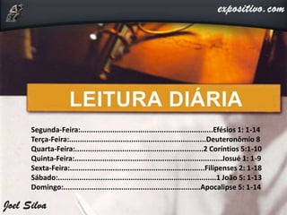 Segunda-Feira:..............................................................Efésios 1: 1-14
Terça-Feira:................................................................Deuteronômio 8
Quarta-Feira:............................................................2 Coríntios 5:1-10
Quinta-Feira:.....................................................................Josué 1: 1-9
Sexta-Feira:...............................................................Filipenses 2: 1-18
Sábado:..........................................................................1 João 5: 1-13
Domingo:................................................................Apocalipse 5: 1-14
 