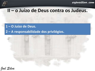 II – o Juízo de Deus contra os Judeus.
1 – O Juízo de Deus.
2 – A responsabilidade dos privilégios.
 