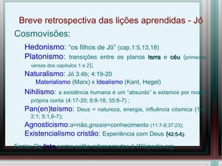 Compreender que o Senhor Deus está além de explicações filosóficas, teológicas ou de percepções e visões de mundo humanas, porém intervém no mundo, sustenta o universo e se importa com as pessoas e coisas por ele criadas; 