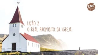 O real propósito da Igreja