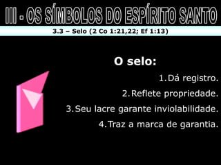 3.3 – Selo (2 Co 1:21,22; Ef 1:13)




                 O selo:
                               1.Dá registro.
                    2.Reflete propriedade.
   3.Seu lacre garante inviolabilidade.
             4.Traz a marca de garantia.
 