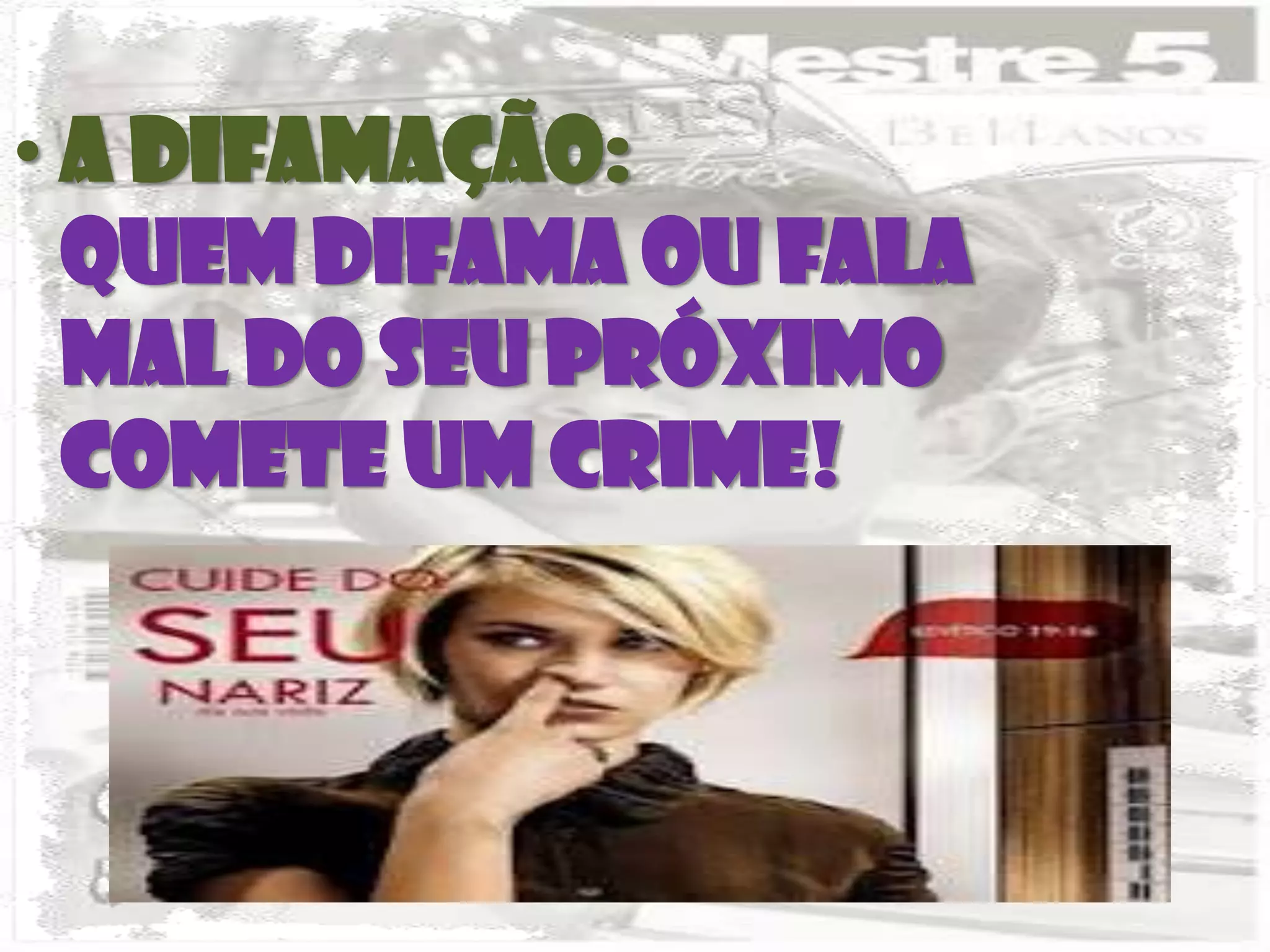 • A difamação:
  Quem difama ou fala
  mal do seu próximo
  comete um crime!
 