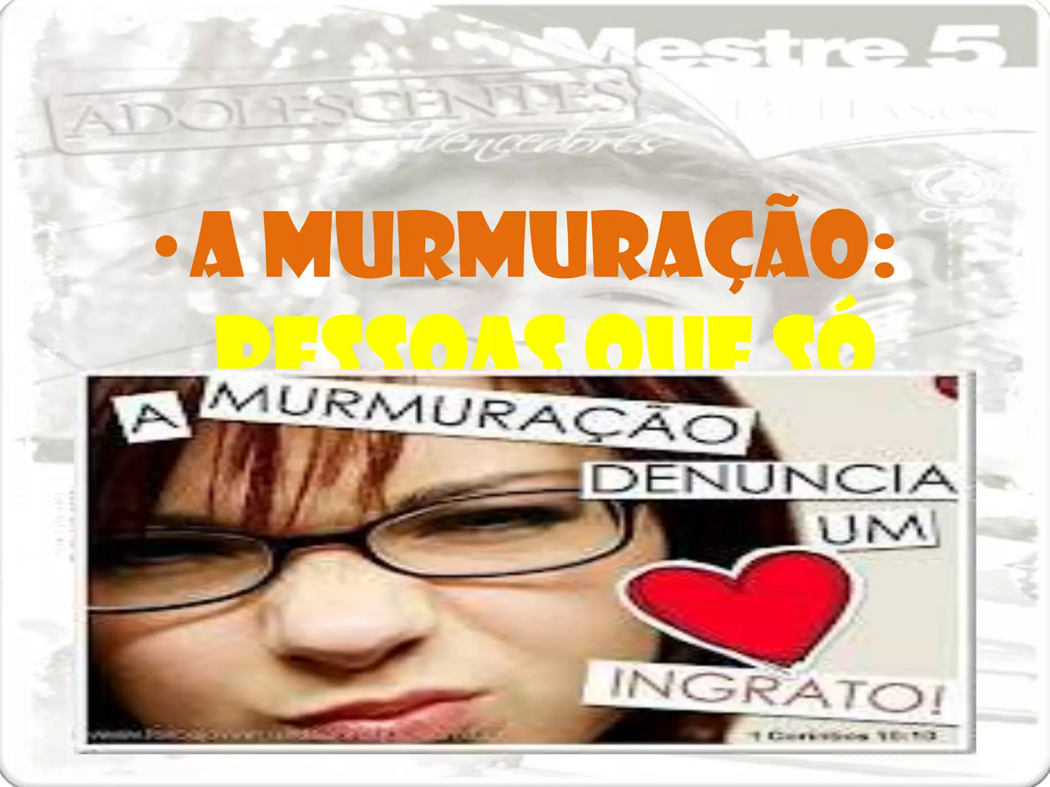 •A murmuração:
  Pessoas que só
sabem reclamar...
 