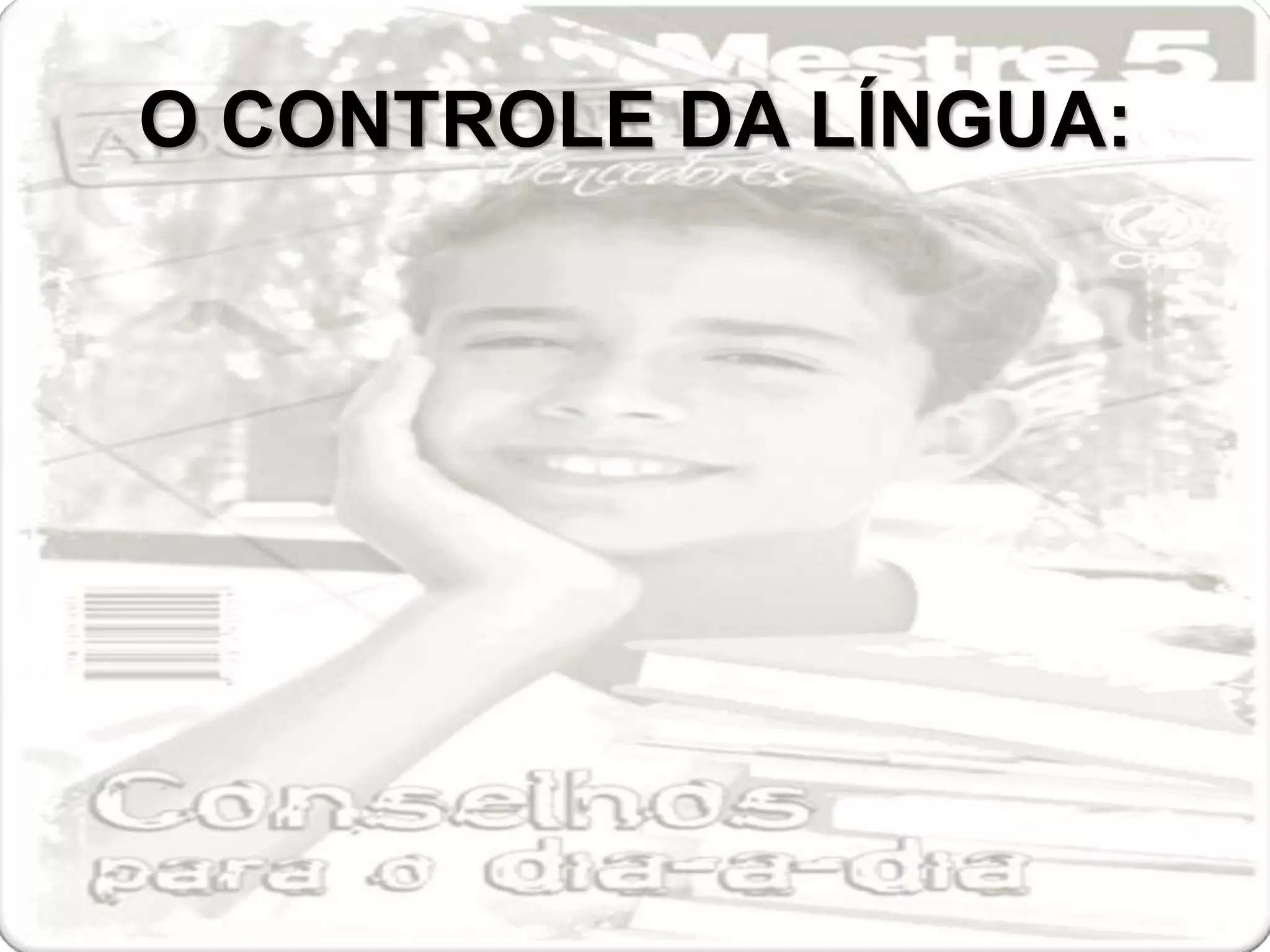 O CONTROLE DA LÍNGUA:
 