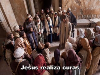Jesus realiza curasJesus realiza curas
 