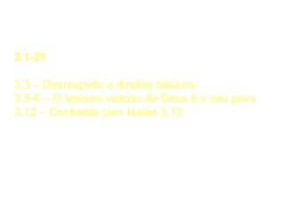 Julgamento das Nações
3.1-21
3.3 – Desrespeito a direitos básicos
3.5-6 – O tesouro valioso de Deus é o seu povo
3.12 – Contraste com Isaías 3.13
 