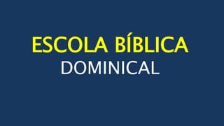 ESCOLA BÍBLICA
DOMINICAL
 