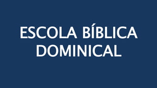 ESCOLA BÍBLICA
DOMINICAL
 