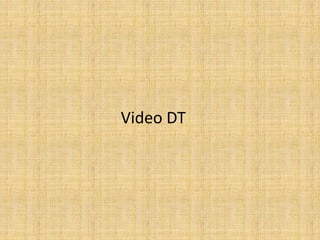Video DT
 