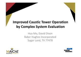 Improved Caustic Tower Operation
by Complex System Evaluation
Hua Mo, David Dixon
Baker Hughes Incorporated
Sugar Land, TX 77478
 