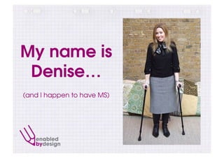 My name is
 Denise…
(and I happen to have MS)
 