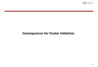 13
Consequences for Cluster Initiatives
 