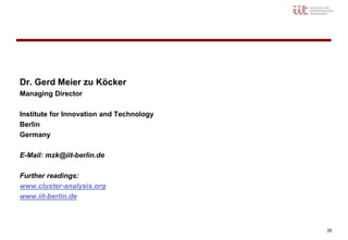 26
Dr. Gerd Meier zu Köcker
Managing Director
Institute for Innovation and Technology
Berlin
Germany
E-Mail: mzk@iit-berlin.de
Further readings:
www.cluster-analysis.org
www.iit-berlin.de
 
