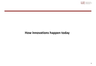 9
How innovations happen today
 