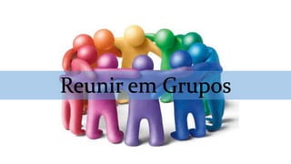 Reunir em Grupos
 