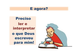 E agora?

  Preciso
   ler e
interpretar
o que Deus
 escreveu
 para mim!
 