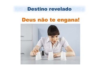 Destino revelado

Deus não te engana!
 